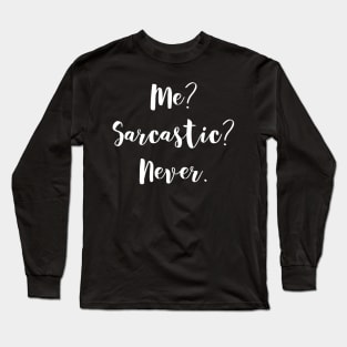 Me? Sarcastic? Never. - Ironically Sarcasm Long Sleeve T-Shirt
